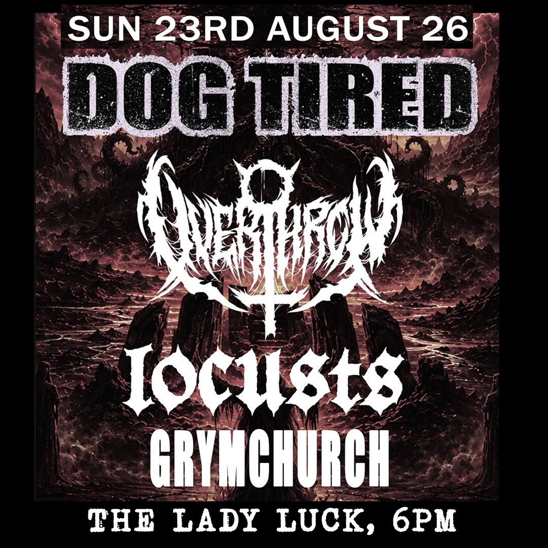 Dog Tired + Overthrow + Locusts + Grymchurch